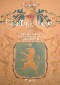 Gli affari e l'onore. I Marulli duchi d'Ascoli e il loro patrimonio tra Sei e Settecento - Antonio Mele - Libro Progedit 2009, Università | Libraccio.it
