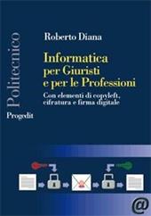 Informatica per giuristi e per le professioni. Con elementi di copyleft, cifratura e firma digitale