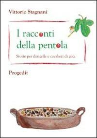 I racconti della pentola. Storie per donzelle e cavalieri di gola - Vittorio Stagnani - Libro Progedit 2010, Lunari | Libraccio.it