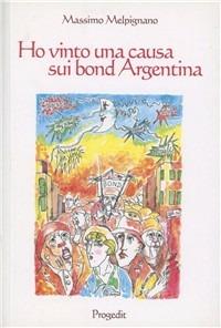 Ho vinto una causa sui bond Argentina - Massimo Melpignano - Libro Progedit 2010, Reti | Libraccio.it