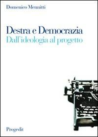Destra e democrazia. Dall'ideologia al progetto - Domenico Mennitti - Libro Progedit 2010, I protagonisti | Libraccio.it