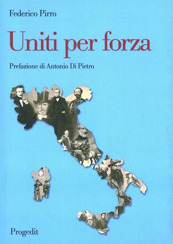 Uniti per forza 1861-2011 - Federico Pirro - Libro Progedit 2010, Storia e memoria | Libraccio.it
