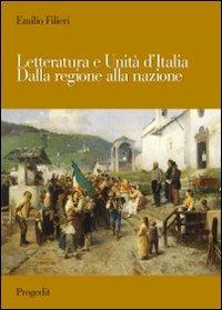 Letteratura e Unità d'Italia. Dalla regione alla nazione - Emilio Filieri - Libro Progedit 2011, Letterature | Libraccio.it