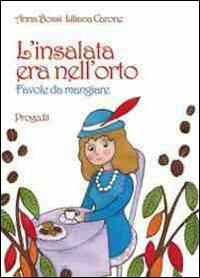 L' insalata era nell'orto. Favole da mangiare - Anna Bossi - Libro Progedit 2011, Briciole | Libraccio.it