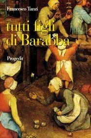 Tutti figli di Barabba - Francesco Tanzi - Libro Progedit 2011, Romanzi e racconti | Libraccio.it