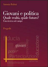 Giovani e politica. Quale realtà, quale futuro? Una ricerca sul campo - Antonia Rubini - Libro Progedit 2011, Reti | Libraccio.it