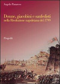 Donne, giacobini e sanfedisti nella Rivoluzione napoletana del 1799 - Angelo Panarese - Libro Progedit 2011, Storia e memoria | Libraccio.it