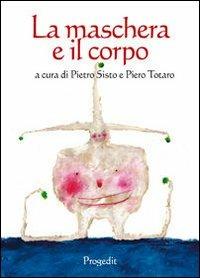 La maschera e il corpo  - Libro Progedit 2012, Il paese di Cuccagna | Libraccio.it