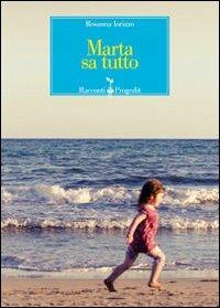 Marta sa tutto - Rosanna Iorizzo - Libro Progedit 2012, Romanzi e racconti | Libraccio.it