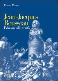 Jean-Jacques Rousseau. Educare alla verità - Franca Pesare - Libro Progedit 2012, Università | Libraccio.it