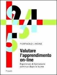 Valutare l'apprendimento on-line. Esperienze di formazione continua dopo la laurea - Pierpaolo Limone - Libro Progedit 2012, Studi e ricerche sull'educare mediale | Libraccio.it