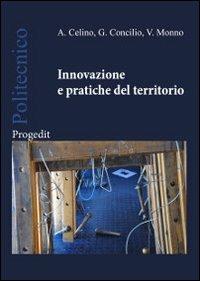 Innovazione e pratiche del territorio - Adele Celino, Grazia Concilio, Valeria Monno - Libro Progedit 2012, Politecnico | Libraccio.it