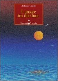 L' amore tra due lune - Antonio Caiulo - Libro Progedit 2013, Romanzi e racconti | Libraccio.it