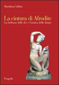 La cintura di Afrodite. La bellezza delle dee e l'anima delle donne - Marialuisa Vallino - Libro Progedit 2013, Scienza della salute | Libraccio.it