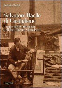 Salvatore Bacile di Castiglione. Un nomade salentino nell'Inghilterra vittoriana - Federica Troisi - Libro Progedit 2013, Itinerari | Libraccio.it