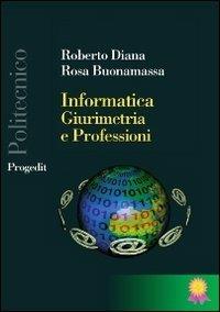 Informatica, giurimetria e professioni - Roberto Diana, Rosa Buonamassa - Libro Progedit 2013, Politecnico | Libraccio.it