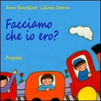 Facciamo che io ero? - Anna Baccelliere, Liliana Carone - Libro Progedit 2014, Briciole | Libraccio.it