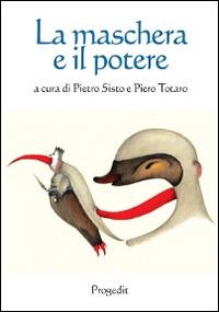 La maschera e il potere  - Libro Progedit 2014, Il paese di Cuccagna | Libraccio.it