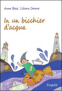 In un bicchier d'acqua - Anna Bossi, Liliana Carone - Libro Progedit 2014, Briciole | Libraccio.it