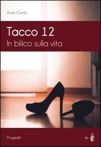 Tacco 12. In bilico sulla vita - Anna Conte - Libro Progedit 2014, Iris | Libraccio.it