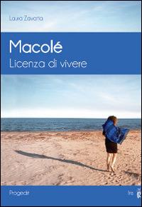 Macolé. Licenza di vivere - Laura Zavatta - Libro Progedit 2014, Iris | Libraccio.it