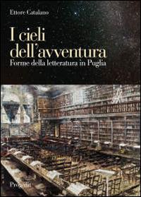 I cieli dell'avventura. Forme della letteratura in Puglia - Ettore Catalano - Libro Progedit 2014, Letterature | Libraccio.it