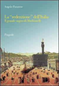La «redenzione» dell'Italia. Il grande sogno di Machiavelli - Angelo Panarese - Libro Progedit 2014, Storia e memoria | Libraccio.it