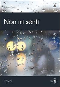 Non mi senti - Felice Giusti - Libro Progedit 2014, Iris | Libraccio.it