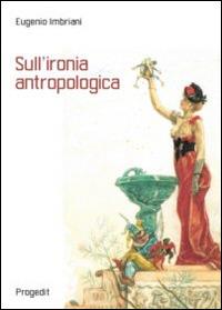 Sull'ironia antropologica - Eugenio Imbriani - Libro Progedit 2014, Antropologia e mediterraneo | Libraccio.it