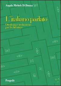 L' italiano parlato. Ortofonia e recitazione per la didattica - Angelo M. Di Donna - Libro Progedit 2014, Letterature | Libraccio.it