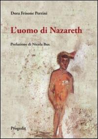 L' uomo di Nazareth. Come parlarne oggi - Dora Frisone Perrini - Libro Progedit 2014, Sacra | Libraccio.it