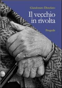 Il vecchio in rivolta - Giandonato Distefano - Libro Progedit 2014, Romanzi e racconti | Libraccio.it