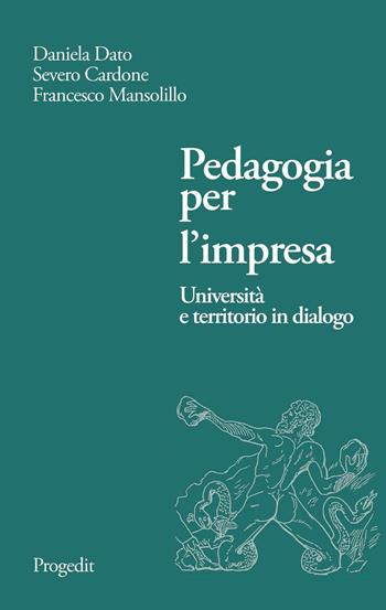 Pedagogia per l'impresa. Università e territorio in dialogo - Daniela Dato, Severo Cardone, Francesco Mansolillo - Libro Progedit 2016 | Libraccio.it