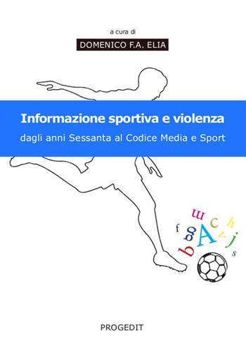Informazione sportiva e violenza. Dagli anni Sessanta al codice media e sport  - Libro Progedit 2014 | Libraccio.it