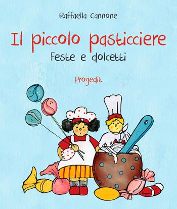 Il piccolo pasticciere. Feste e dolcetti - Raffaella Cannone - Libro Progedit 2015 | Libraccio.it