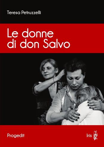 Le donne di don Salvo - Teresa Petruzzelli - Libro Progedit 2015, Iris | Libraccio.it