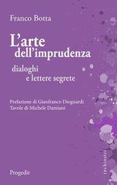 L' arte dell'imprudenza. Dialoghi e lettere segrete