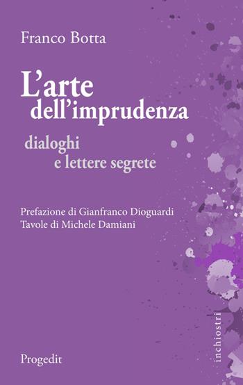L' arte dell'imprudenza. Dialoghi e lettere segrete - Franco Botta - Libro Progedit 2015, Inchiostri | Libraccio.it