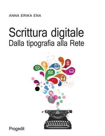 Scrittura digitale. Dalla tipografia alla rete - Anna E. Ena - Libro Progedit 2015, Studi e ricerche sull'educare mediale | Libraccio.it