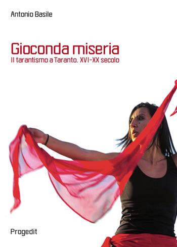 Gioconda miseria. Il tarantismo a Taranto . XVI-XX secolo - Antonio Basile - Libro Progedit 2015, Antropologia e mediterraneo | Libraccio.it