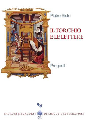 Il torchio e le lettere. Editoria e cultura in Terra di Bari (secc. XVI-XX) - Pietro Sisto - Libro Progedit 2016, Incroci e percorsi di lingue e letterature | Libraccio.it