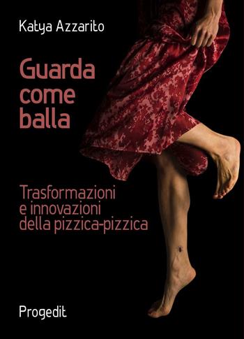 Guarda come balla. Trasformazioni e innovazioni della pizzica-pizzica - Katya Azzarito - Libro Progedit 2016, Antropologia e mediterraneo | Libraccio.it