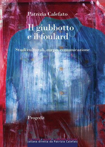 Il giubbotto e il foulard. Studi culturali, corpo, comunicazione - Patrizia Calefato - Libro Progedit 2016, I protagonisti | Libraccio.it