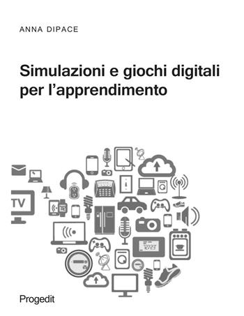 Simulazioni e giochi digitali per l'apprendimento - Anna Dipace - Libro Progedit 2016, Studi e ricerche sull'educare mediale | Libraccio.it