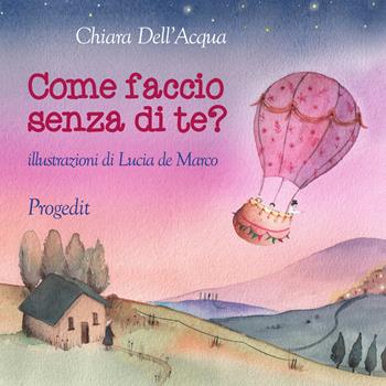 Come faccio senza di te? - Chiara Dell'Acqua - Libro Progedit 2017, Briciole | Libraccio.it