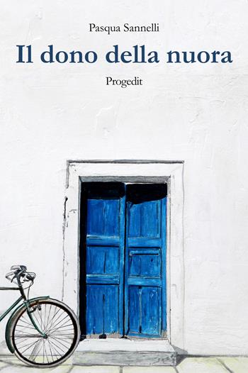 Il dono della nuora - Pasqua Sannelli - Libro Progedit 2017, Romanzi e racconti | Libraccio.it