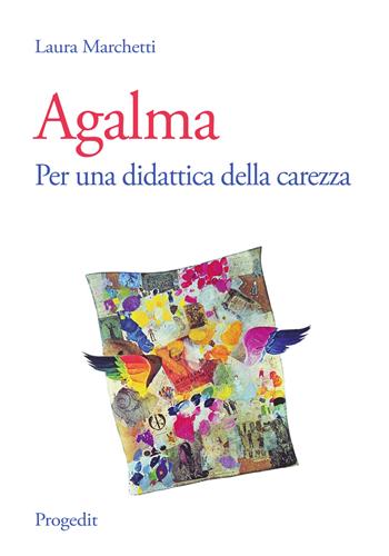 Agalma. Per una didattica della carezza - Laura Marchetti - Libro Progedit 2017, Lunari | Libraccio.it