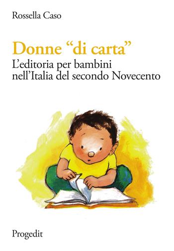 Donne «di carta». L'editoria per bambini nell'Italia del secondo Novecento - Rossella Caso - Libro Progedit 2017, Pedagogie | Libraccio.it