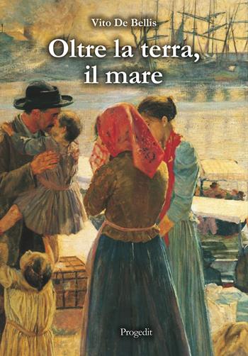 Oltre la terra, il mare - Vito De Bellis - Libro Progedit 2017, Romanzi e racconti | Libraccio.it