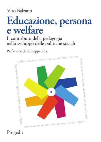 Educazione, persona e welfare. Il contributo della pedagogia nello sviluppo delle politiche sociali - Vito Balzano - Libro Progedit 2017, Pedagogie | Libraccio.it